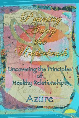 Azure - Pruning Away The Underbrush: Uncovering the Principles of Healthy Relationships, Häftad. Tillgänglighet: Lägg i varukorg