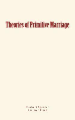 Lorimer Fison, Herbert Spencer - Theories of Primitive Marriage, Häftad