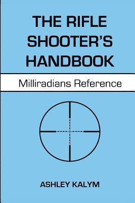 Ashley Kalym - The Rifle Shooter's Handbook: Milliradians Reference, Häftad