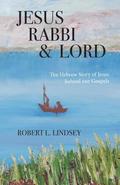 Jesus Rabbi and Lord: The Hebrew Story of Jesus Behind our Gospels