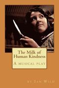 The Milk of Human Kindness: A musical play