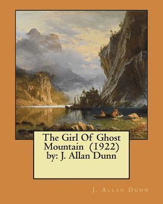 J. Allan Dunn - The Girl Of Ghost Mountain (1922) by: J. Allan Dunn, Häftad