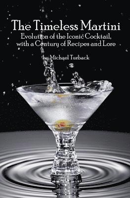 Michael Turback - The Timeless Martini: Evolution of the Iconic Cocktail, with a Century of Recipes and Lore, Häftad. Tillgänglighet: Lägg i varukorg