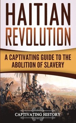 Captivating History - Haitian Revolution: A Captivating Guide to the Abolition of Slavery, Häftad. Tillgänglighet: Lägg i varukorg