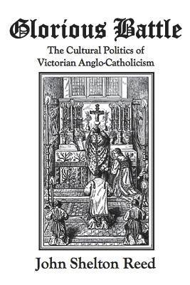 John Shelton Reed - Glorious Battle: The Cultural Politics of Victorian Anglo-Catholicism, Häftad. Tillgänglighet: Lägg i varukorg