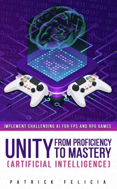 Patrick Felicia - Unity 5 from Proficiency to Mastery: Artificial Intelligence: Implement challenging AI for FPS and RPG Games, Häftad. Tillgänglighet: Lägg i varukorg