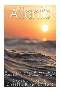Atlantis The History And Legacy Of The Ancient World S Fabled Lost Island And Modern Searches For It Andrew Scott Charles River Editors Haftad Bokus