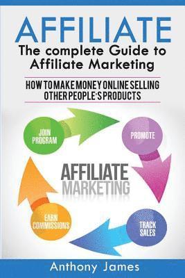 Anthony James - Affiliate: The Complete Guide to Affiliate Marketing (How to Make Money Online Selling Other People's Products), Häftad. Tillgänglighet: Lägg i varukorg