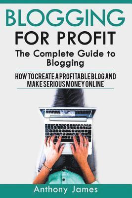Anthony James - Blogging for Profit: The Complete Guide to Blogging (How to Create a Profitable Blog and Make Serious Money Online), Häftad. Tillgänglighet: Lägg i varukorg