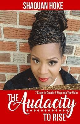 Shaquan Hoke - The Audacity to Rise: 7 Steps to Create & Step Into Your Vision, Häftad. Tillgänglighet: Lägg i varukorg