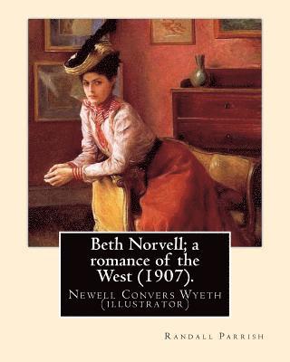 N. C. Wyeth, Randall Parrish - Beth Norvell; a romance of the West (1907). By: Randall Parrish, illustrated By: N. C. Wyeth: Newell Convers Wyeth (October 22, 1882 - October 19, 194, Häftad. Tillgänglighet: Lägg i varukorg