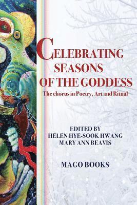 Helen Hye-Sook Hwang, Mary Ann Beavis - Celebrating Seasons of the Goddess (Sectional Booklet, Color): The Chorus in Poetry, Art and Ritual, Häftad