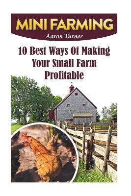 Aaron Turner - Mini Farming: 10 Best Ways Of Making Your Small Farm Profitable, Häftad. Tillgänglighet: Lägg i varukorg
