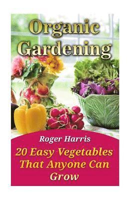 Roger Harris - Organic Gardening: 20 Easy Vegetables That Anyone Can Grow, Häftad