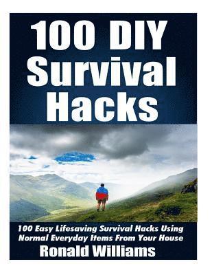 Ronald Williams - 100 DIY Survival Hacks: 100 Easy Lifesaving Survival Hacks Using Normal Everyday Items From The House, Häftad. Tillgänglighet: Lägg i varukorg