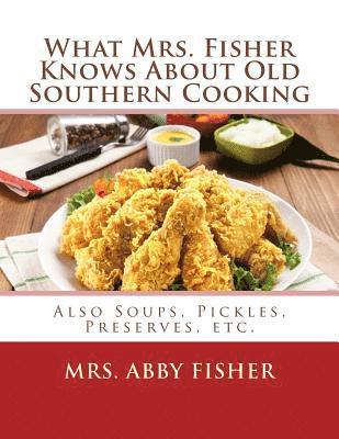 Abby Fisher - What Mrs. Fisher Knows About Old Southern Cooking: Also Soups, Pickles, Preserves, etc., Häftad