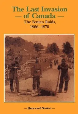 Hereward Senior - The Last Invasion of Canada: The Fenian Raids, 1866-1870, Inbunden. Tillgänglighet: Lägg i varukorg