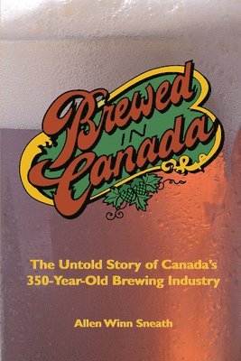 Allen Winn Sneath - Brewed in Canada, Inbunden. Tillgänglighet: Tillfälligt slut