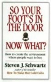 Steven Schwartz - So Your Foot's in the Door...Now What?: How to Create the Environment Where People Want to Buy, Häftad