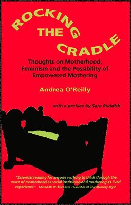 Andrea O'Reilly - Rocking the Cradle; Thoughs on Motherhood, Feminism and the Possibility of Empowered Mothering, Häftad