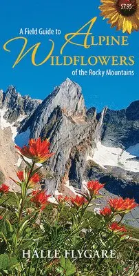 Hï¿½lle Flygare - Field Guide to Alpine Wildflowers of the Rocky Mountains. Tillgänglighet: Tillfälligt slut