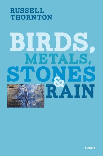 Russell Thornton - Birds, Metals, Stones and Rain, E-bok