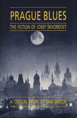 Sam Solecki - Prague Blues: The Fiction of Josef Skvorecky, Häftad