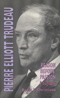 Kevin J. Christiano - Pierre Elliott Trudeau: Reason Before Passion, Häftad