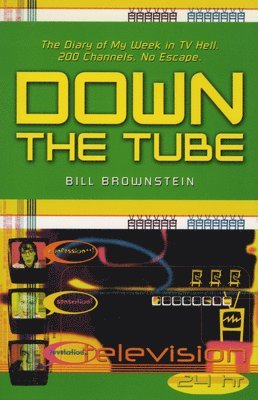 Bill Brownstein - Down the Tube: The Diary of My Week in TV Hell. 200 Channels. No Escape., Häftad