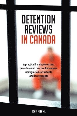 Raj Napal - Detention Reviews in Canada: A Practical Handbook on Law, Procedure, and Practice for Lawyers, Immigration Consultants, and Law Students, Häftad