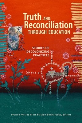 Yvonne Poitras Pratt, Sulyn Bodnaresko - Truth and Reconciliation Through Education: Stories of Decolonizing Practices, Häftad