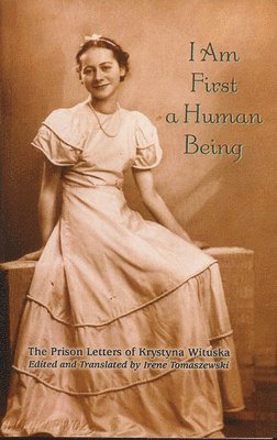 Irene Tomaszewski - I Am First a Human Being: The Prison Letters of Krystyna Wituska, Häftad