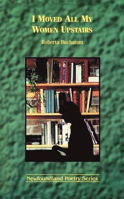 Roberta Buchanan - I Moved All My Women Upstairs, Häftad. Tillgänglighet: Lägg i varukorg