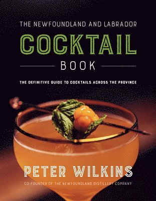 Peter Wilkins - The Newfoundland and Labrador Cocktail Book, Häftad