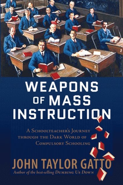 John Taylor Gatto - Weapons of Mass Instruction, E-bok