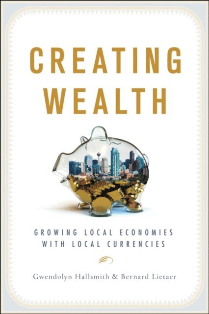 Bernard Lietaer, Gwendolyn Hallsmith - Creating Wealth, E-bok