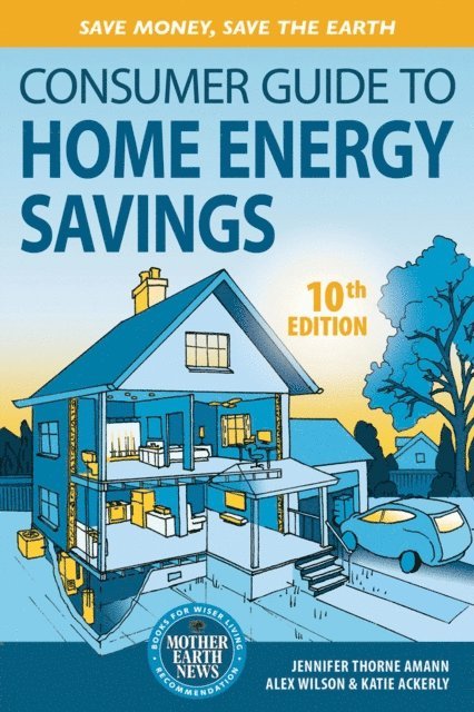 Katie Ackerly, Alex Wilson, Jennifer Amann - Consumer Guide to Home Energy Savings-10th Edition, E-bok