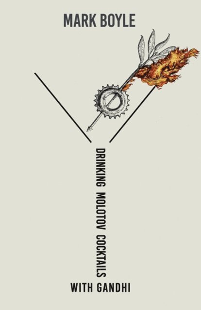 Mark Boyle - Drinking Molotov Cocktails with Gandhi, E-bok