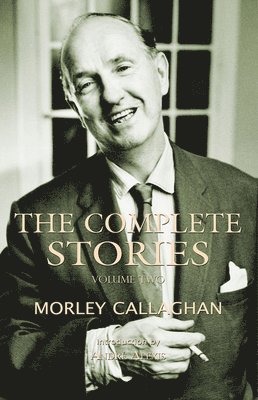 Morley Callaghan - Complete Stories of Morley Callaghan, Volume Two, Häftad