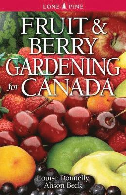 Fruit and Berry Gardening for Canada av Louise Donnelly, Alison Beck