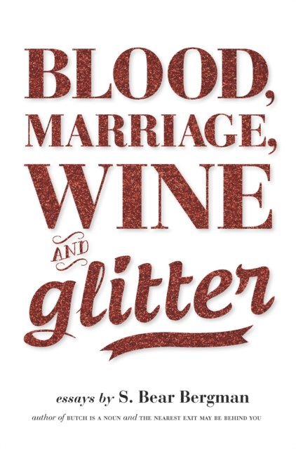 S. Bear Bergman - Blood, Marriage, Wine, & Glitter, E-bok