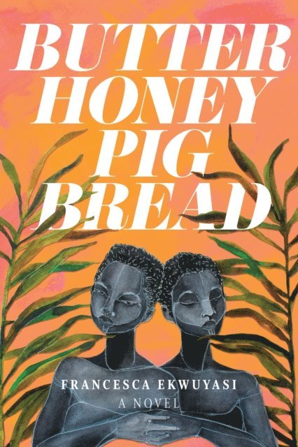 Francesca Ekwuyasi - Butter Honey Pig Bread, E-bok