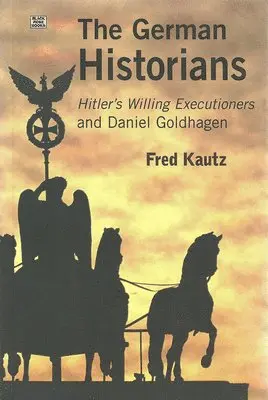 Fred Kautz - German Historians – Hitler′s Willing Executioners and Daniel Goldhagen, Häftad. Tillgänglighet: Lägg i varukorg