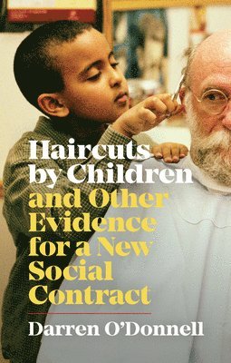 Darren O'Donnell - Haircuts by Children, and Other Evidence for a New Social Contract, Häftad