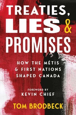 Tom Brodbeck - Treaties, Lies & Promises: How the Métis and First Nations Shaped Canada, Häftad