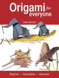 Origami for Everyone: Beginner - Intermediate - Advanced