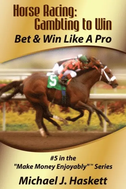 Horse Racing: Gambling to Win: Bet & Win Like A Pro