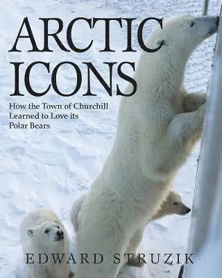 Ed Struzik - Arctic Icons: How the Town of Churchill Learned to Love Its Polar Bears, Häftad. Tillgänglighet: Lägg i varukorg