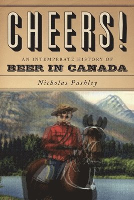 Nicholas Pashley - Cheers! a History of Beer in Canada, Häftad