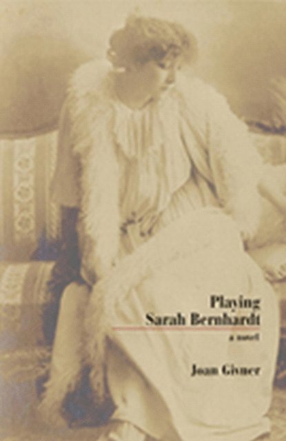 Joan Givner - Playing Sarah Bernhardt, E-bok
